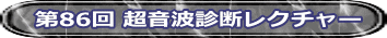 第86回 超音波診断レクチャー